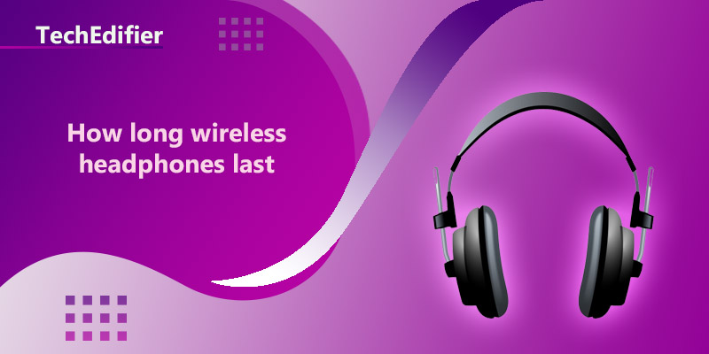 How long wireless headphones last