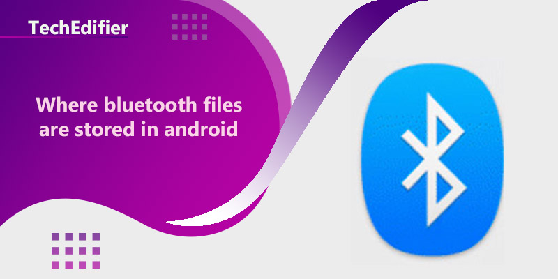 Where bluetooth files are stored in android