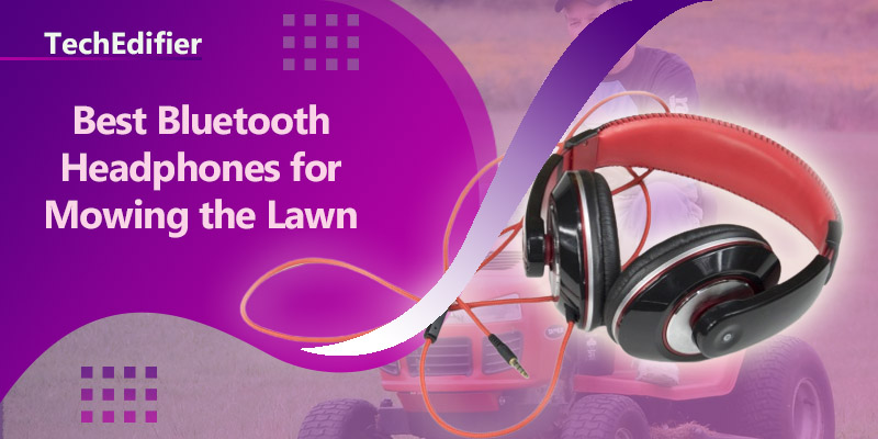 best bluetooth headphones for mowing the lawn